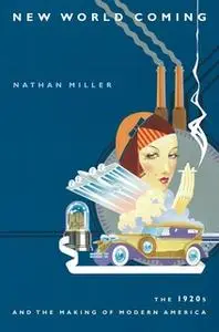 «New World Coming: The 1920s and the Making of Modern America» by Nathan Miller