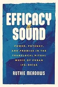 Efficacy of Sound: Power, Potency, and Promise in the Translocal Ritual Music of Cuban Ifá-Òrìsà