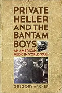 Private Heller and the Bantam Boys: An American Medic in World War I