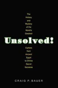 Unsolved!: The History and Mystery of the World's Greatest Ciphers from Ancient Egypt to Online Secret Societies (Repost)
