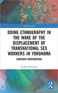 Doing Ethnography in the Wake of the Displacement of Transnational Sex Workers in Yokohama: Sensuous Remembering