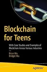 Blockchain for Teens: With Case Studies and Examples of Blockchain Across Various Industries