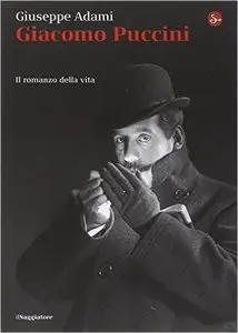 Giuseppe Adami - Giacomo Puccini. Il romanzo della vita