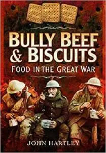 Bully Beef and Biscuits - Food in the Great War
