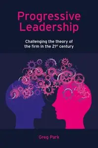 Progressive Leadership: Challenging the theory of the firm in the 21st century