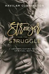 Stronger than the Struggle: Uncomplicating Your Spiritual Battle