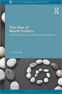 The Dao of World Politics: Towards a Post-Westphalian, Worldist International Relations (Repost)