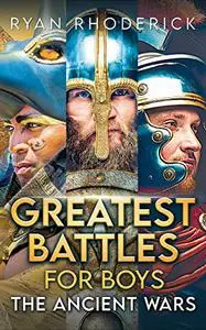 Greatest Battles for Boys: The Ancient Wars