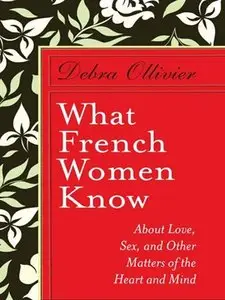 What French Women Know: About Love, Sex, and Other Matters of the Heart and Mind (repost)
