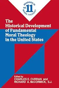 Historical Development of Fundamental Moral Theology in the United States, The: Readings in Moral Theology No. 11