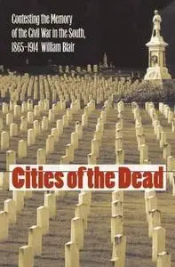 Cities of the Dead: Contesting the Memory of the Civil War in the South, 1865-1914 (Civil War America)