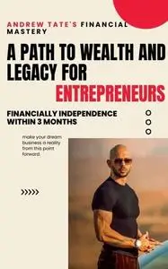 Andrew Tate's Financial Mastery: A Path to Wealth and Legacy for Entrepreneurs