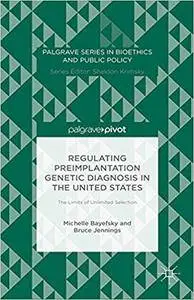 Regulating Preimplantation Genetic Diagnosis in the United States: The Limits of Unlimited Selection