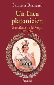 Carmen Bernand, "Un Inca platonicien : Garcilaso de la Vega 1539-1616"