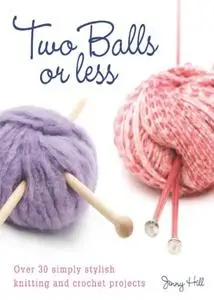 Two Balls or Less: Over 30 Simply Stylish Knitting And Crochet Projects (Repost)