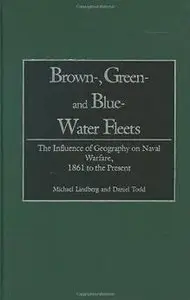 Brown-, Green- and Blue-Water Fleets: The Influence of Geography on Naval Warfare, 1861 to the Present