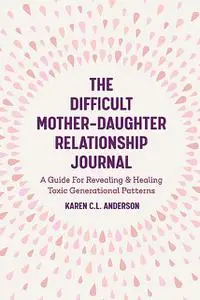 «The Difficult Mother-Daughter Relationship Journal» by Karen Anderson