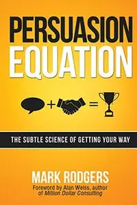 Persuasion Equation: The Subtle Science of Getting Your Way