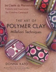 The Art of Polymer Clay Millefiori Techniques by Donna Kato [Repost]