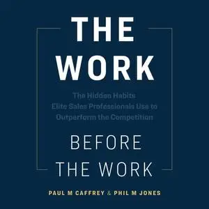 The Work Before the Work: The Hidden Habits Elite Sales Professionals Use to Outperform the Competition [Audiobook]