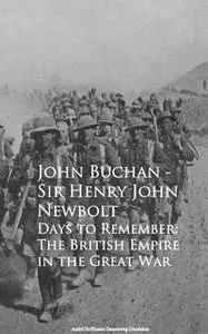 «Days to Remember: The British Empire in the Great War» by John Buchan,Sir Henry John Newbolt