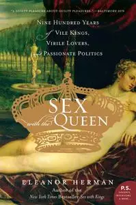 Sex with the Queen: 900 Years of Vile Kings, Virile Lovers, and Passionate Politics (P.S.)