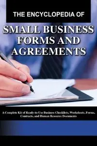The Encyclopedia of Small Business Forms and Agreements: A Complete Kit of Ready-to-Use Business Checklists, Worksheets, Forms