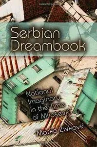 Serbian Dreambook: National Imaginary in the Time of Milošević