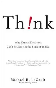 «Think!: Why Crucial Decisions Can't Be Made in the Blink of an Eye» by Michael R. LeGault