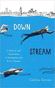 Downstream: A History and Celebration of Swimming the River Thames