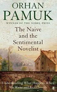 The Naive and the Sentimental Novelist: Understanding What Happens When We Write and Read Novels