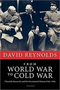 From World War to Cold War: Churchill, Roosevelt, and the International History of the 1940s