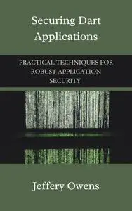 Securing Dart Applications: Practical Techniques for Robust Application Security