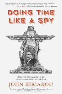 Doing Time Like a Spy: How the CIA Taught Me to Survive and Thrive in Prison