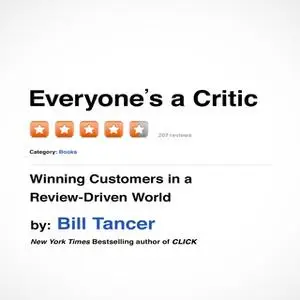 «Everyone's a Critic: Winning Customers in a Review-Driven World» by Bill Tancer