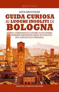 Luca Baccolini - Guida curiosa ai luoghi insoliti di Bologna