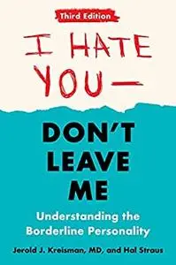 I Hate You--Don't Leave Me: Third Edition: Understanding the Borderline Personality