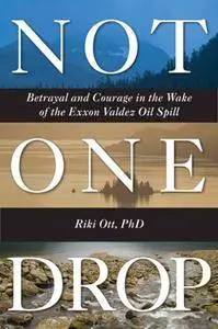 Not One Drop: Betrayal and Courage in the Wake of the Exxon Valdez Oil Spill(Repost)