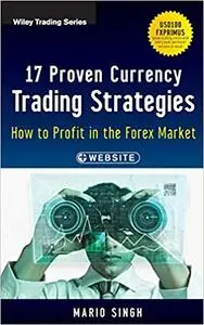 17 Proven Currency Trading Strategies, + Website: How to Profit in the Forex Market