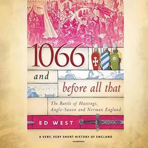1066 and Before All That: The Battle of Hastings, Anglo-Saxon, and Norman England [Audiobook]