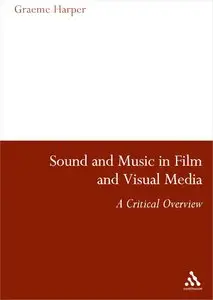 Sound and Music in Film and Visual Media: A Critical Overview by Graeme Harper