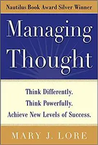 Managing Thought: Think Differently. Think Powerfully. Achieve New Levels of Success