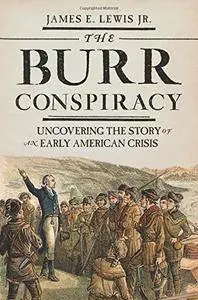 The Burr Conspiracy: Uncovering the Story of an Early American Crisis