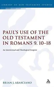 Paul's Use of the Old Testament in Romans 9.10-18: An Intertextual and Theological Exegesis