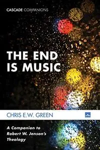 The End Is Music: A Companion to Robert W. Jenson's Theology