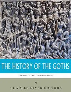 The World's Greatest Civilizations: The History of the Goths