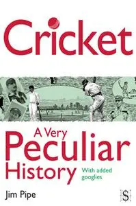 «Cricket, A Very Peculiar History» by Jim Pipe