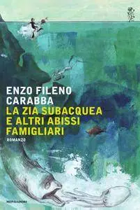 Enzo Fileno Carabba - La zia subacquea e altri abissi famigliari