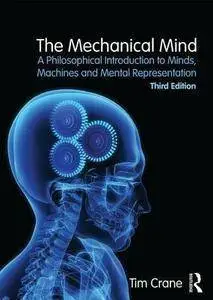 The Mechanical Mind: A Philosophical Introduction to Minds, Machines and Mental Representation (3rd Edition) (Repost)