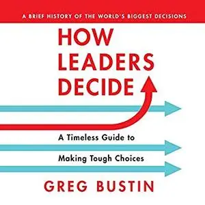 How Leaders Decide: A Timeless Guide to Making Tough Choices [Audiobook]